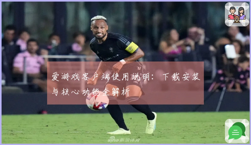 爱游戏客户端使用说明：下载安装与核心功能全解析