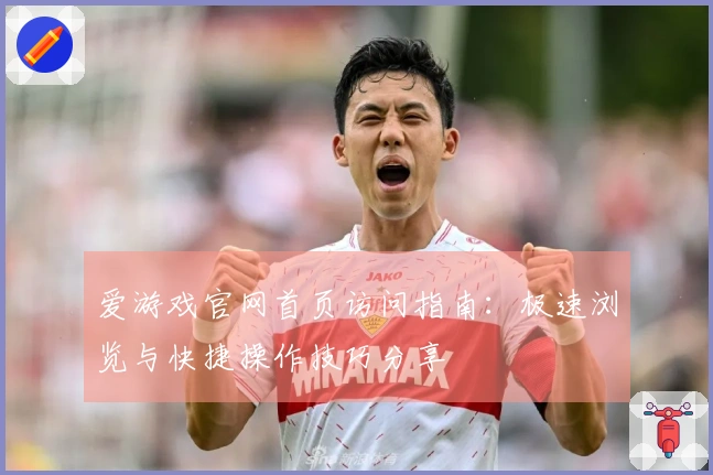 爱游戏官网首页访问指南：极速浏览与快捷操作技巧分享